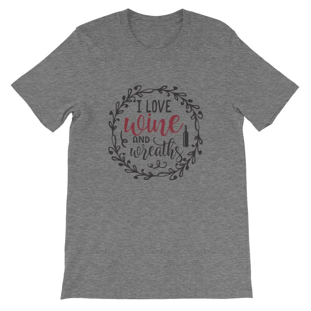 I Love Wine and Wreaths, Wreath Shirt, Crafting T-Shirt, BeautifulMesh Shirt, Short-Sleeve Unisex T-Shirt