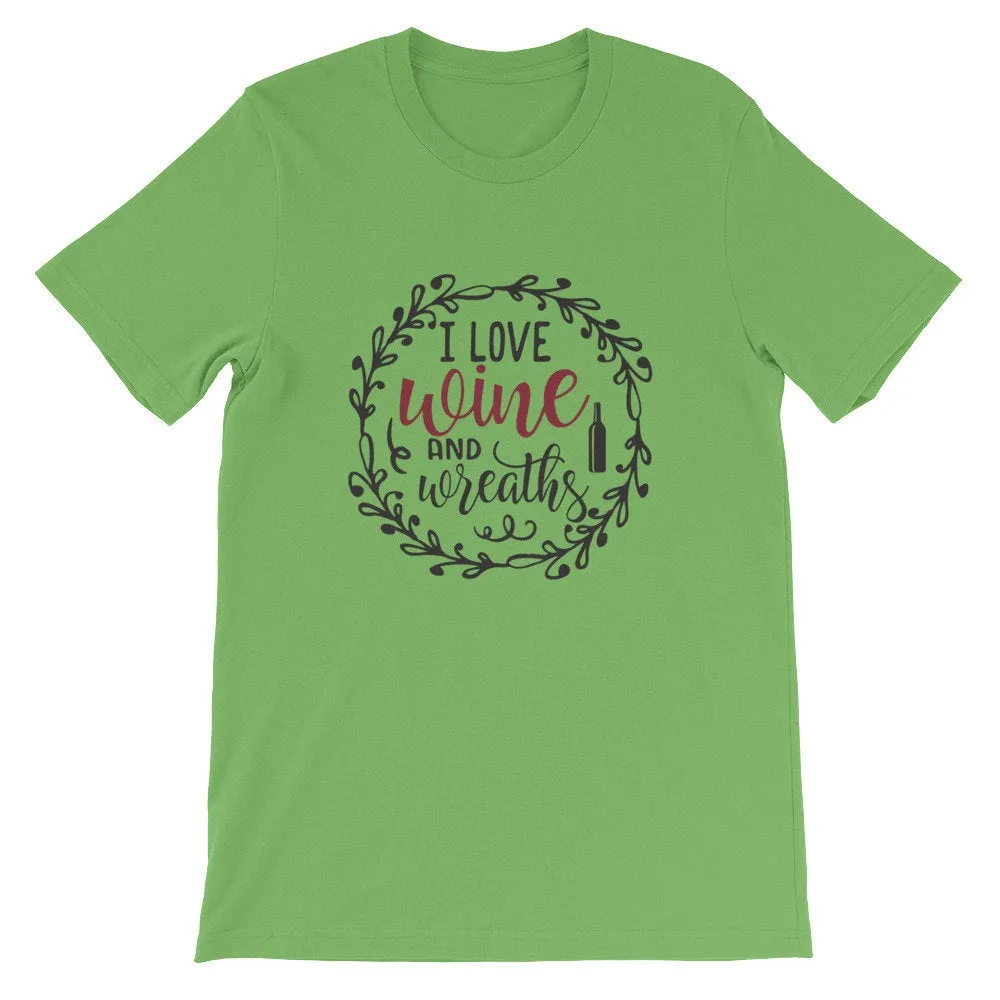 I Love Wine and Wreaths, Wreath Shirt, Crafting T-Shirt, BeautifulMesh Shirt, Short-Sleeve Unisex T-Shirt