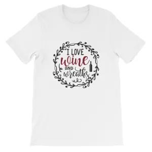 I Love Wine and Wreaths, Wreath Shirt, Crafting T-Shirt, BeautifulMesh Shirt, Short-Sleeve Unisex T-Shirt