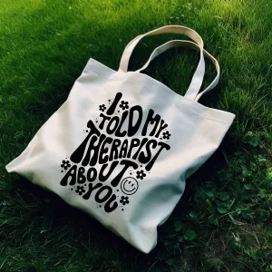 I Told My Therapist about you, Therapy, Mental Health, Tote